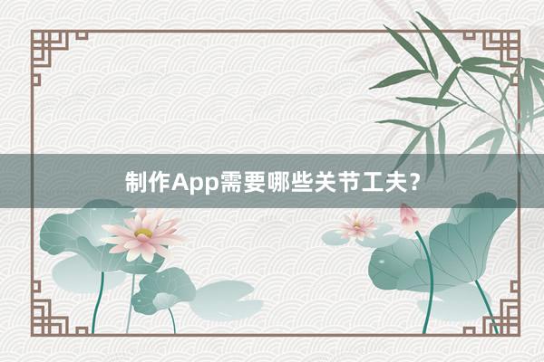 制作App需要哪些关节工夫？